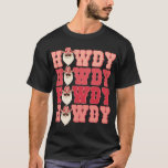 Howdy Howdy Howdy Santa Merry Christmas Cowboy T-Shirt<br><div class="desc">Howdy Howdy Howdy Santa Merry Christmas Cowboy</div>