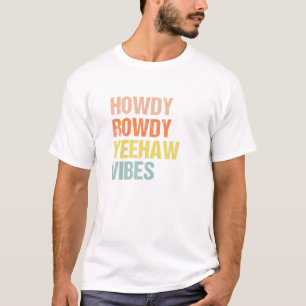 Howdy Rowdy Yeehaw Vibes Western Country South T-Shirt