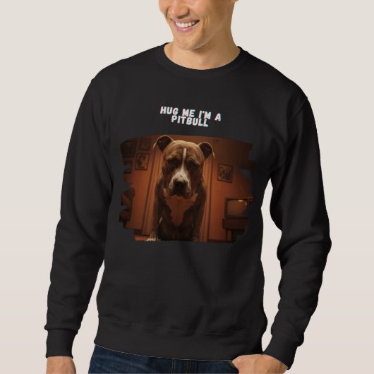 Hug Me I bin ein Pitbull-Shirt Sweatshirt (Vorderseite)