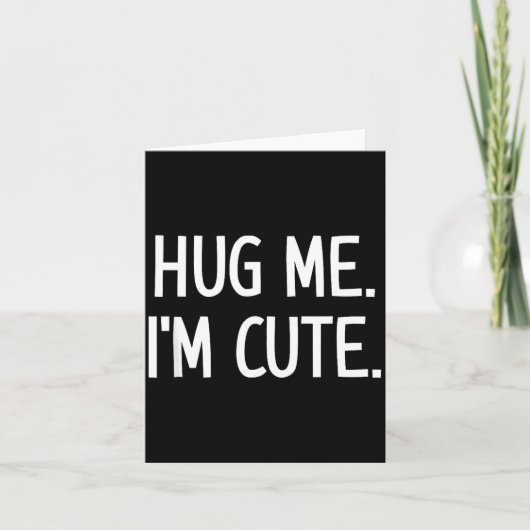Hug Me. I'm Cute. Funny, Jokes, Sarcastic Karte (Vorderseite)
