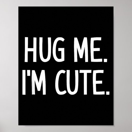 Hug Me. I'm Cute. Funny, Jokes, Sarcastic  Poster (Vorne)
