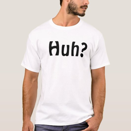 Huh T - Shirt (Vorderseite)