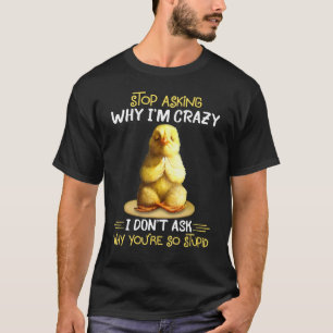 Huhn, hör auf zu fragen, warum ich verrückt bin T-Shirt