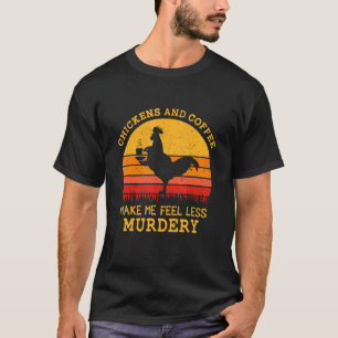 Hühner und Kaffee machen mich weniger mörderisch V T-Shirt