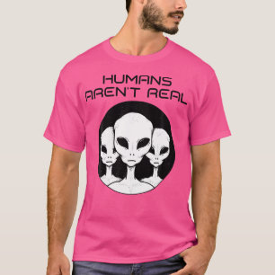 Humans Arent Real Funny Alien Ufo Outer Space T-Shirt