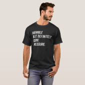 Humble But Definitely Some Pressure Quote T-Shirt (Vorne ganz)