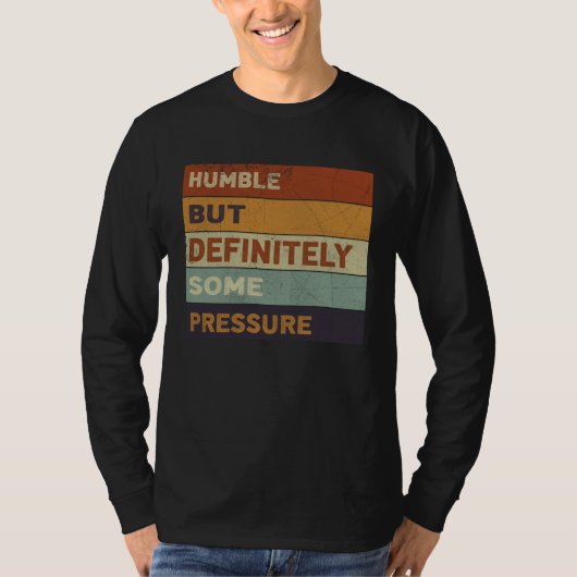 Humble But Definitely Some Pressure Trendy Quotes T-Shirt (Vorderseite)