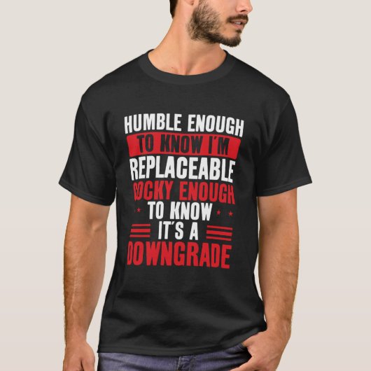 Humble Enough To Know I'm Replaceable Funny T-Shirt (Vorderseite)