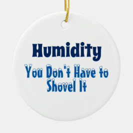 Humidity, You Don't Have to Shovel It Keramikornament
