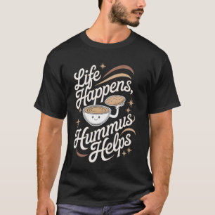 Hummus Das Leben passiert, Hummus hilft T-Shirt