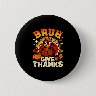 Humor Bruh Give Thanks Funny Thanksgiving Turkey B Button