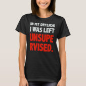 Humor In my Defense I was left Unsupervised T-Shirt (Vorderseite)