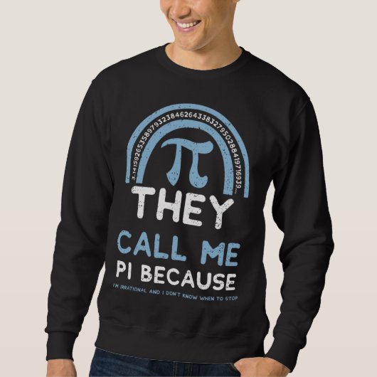 Humor They Call Me Pi Because I m Irrational And   Sweatshirt (Vorderseite)