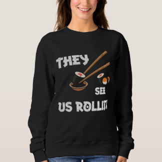 Humor They see us rollin  Sushi Sayings Sweatshirt