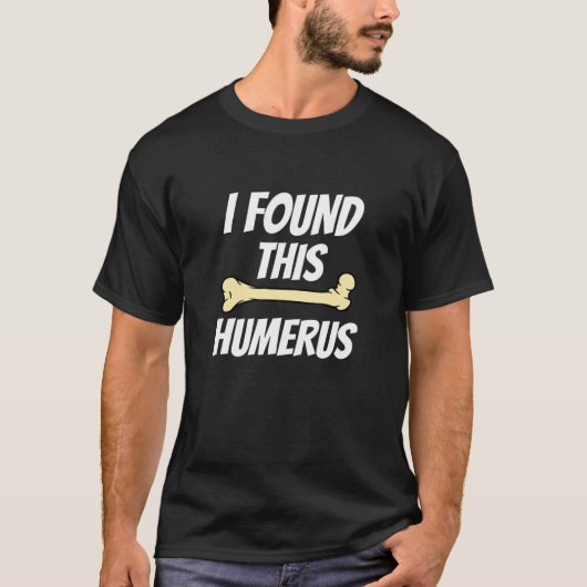 Humorous I Found This Humerus Funny Bones Sloga T-Shirt (Vorderseite)