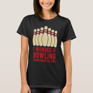 Humorvoll Ich frage mich, ob Bowling an mich denkt T-Shirt