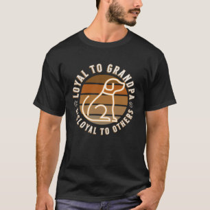 Hund zu Opa Loyal gegenüber anderen unloyal T-Shirt