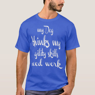 Hunde Agility Hund glaubt, dass mein Agility Arbei T-Shirt