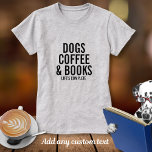Hunde Kaffee & Bücher für Ihre Liebe T-Shirt<br><div class="desc">Was macht dein Leben komplett? Hunde,  Kaffee,  Bücher oder sonst was? Fügen Sie einfach Ihre "Lieben" zu den 4 Zeilen benutzerdefiniertem Text hinzu,  um ein einmaliges Shirt zu erstellen,  das die Dinge zeigt,  die Ihr Leben konkurrieren lassen. Ändern oder löschen Sie einfach jede Zeile Text.</div>