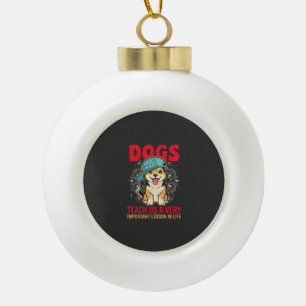 Hunde lehren uns eine sehr wichtige Lektion Vintag Keramik Kugel-Ornament
