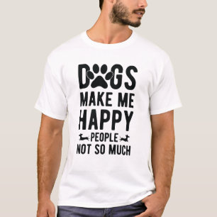 Hunde machen mich glücklich, Leute nicht so sehr T-Shirt