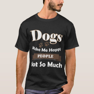 Hunde machen mich glücklich, Menschen nicht so seh T-Shirt
