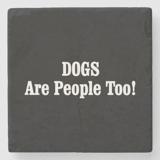 Hunde sind auch Menschen! Steinuntersetzer (Vorderseite)