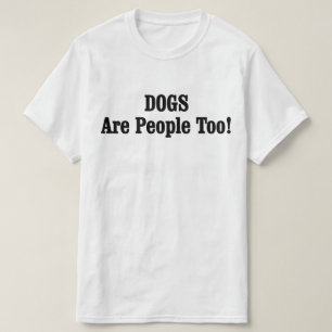Hunde sind auch Menschen! T-Shirt