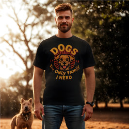 Hunde sind die einzige Familie, die ich Spaß brauc T-Shirt