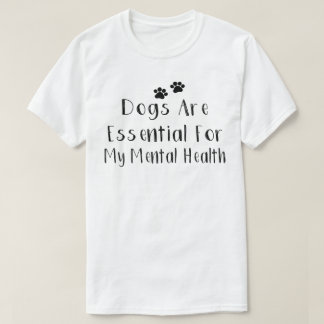 Hunde sind für meine psychische Gesundheit unerläs T-Shirt