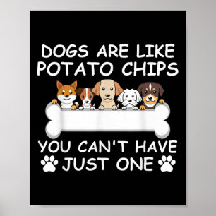 Hunde sind wie Kartoffelchips, die man nicht nur m Poster