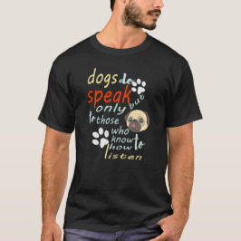 Hunde sprechen, aber nur für diejenigen, die wisse T-Shirt
