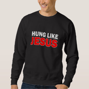 Hung wie Jesus Sweatshirt