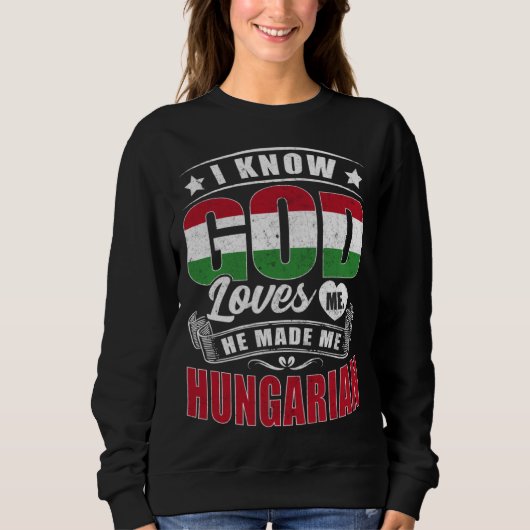 Hungary Flag God Loves Me Hungarians Sweatshirt (Vorderseite)