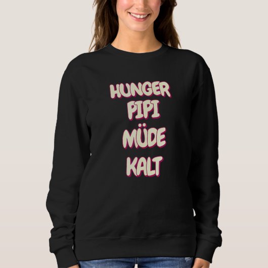 Hunger Pipi Tired Cold Spaß Sweatshirt (Vorderseite)