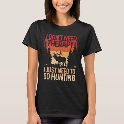 Hunter  I Don't Need Therapy I Just Need To Go Hun T-Shirt (Vorderseite)
