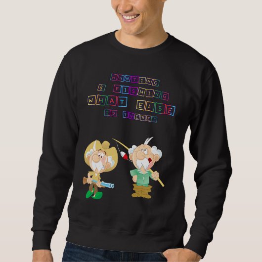 Hunting & Fishing What Else  Humor Fun Sweatshirt (Vorderseite)