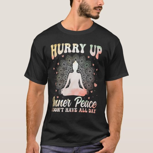 Hurry Up Inner Peace I Don't Have All Day Yoga Med T-Shirt (Vorderseite)