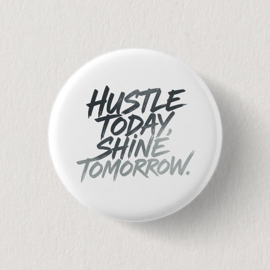 "Hustle heute, Shine Tomorrow." Button (Vorderseite)