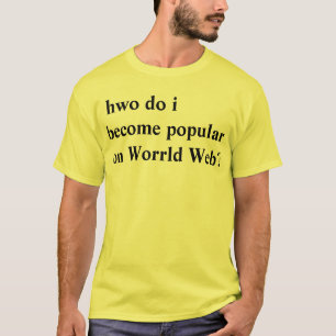 hwo tun ich werden populär auf Worrld Netz? T-Shirt
