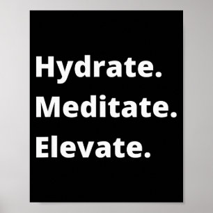Hydrate, Meditiere, Erhöhe-motivierende Sprüche Poster