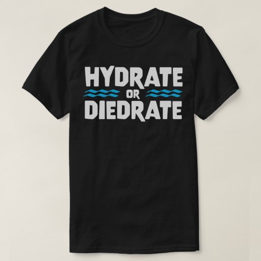 HYDRATE ODER DIEDRATE lustige Sprichwort Anführung T-Shirt (Design vorne)
