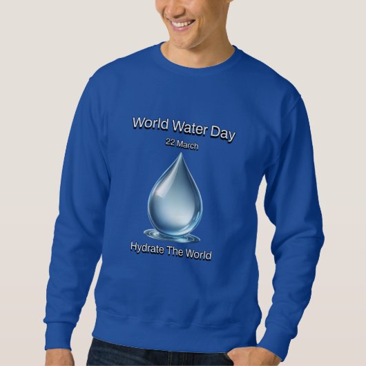 Hydrieren Sie die Welt. Weltwassertag. Sweatshirt (Vorderseite)