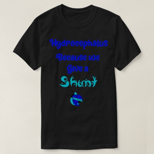 Hydrocephalus, weil wir einen Shunt geben T-Shirt (Design vorne)