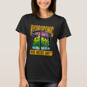 Hydrokultur, wem braucht Erde Gartenarbeit Pflanze T-Shirt