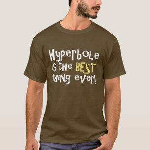 Hyperbel ist die beste Sache überhaupt! T-Shirt