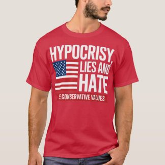 HYPOCRISY, LIES UND HATE THE CONSERVATIVE VALUES T-Shirt