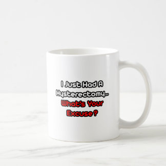 Hysterektomie... Was ist Ihre Entschuldigung? Kaffeetasse