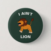 I Ain't Lion Funny Wildlife Jungle Animal Pun Button (Vorderseite)