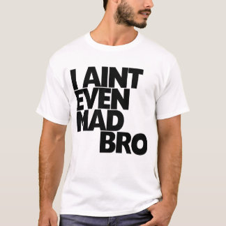 I Aint sogar wütendes bro T-Shirt